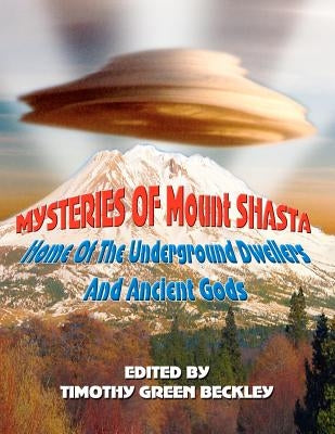 Mysteries of Mount Shasta: Home Of The Underground Dwellers and Ancient Gods by Beckley, Timothy Green