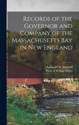 Records of the Governor and Company of the Massachusetts Bay in New England by Shurtleff, Nathaniel B.