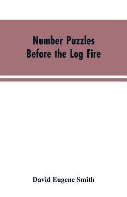 Number Puzzles Before the Log Fire: Being Those Given in the Number Stories of Long Ago by Smith, David Eugene