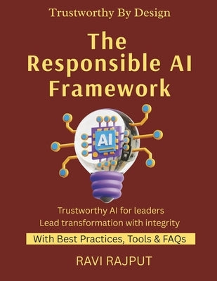The Responsible AI Framework: Designing Trustworthy AI Systems Corporate AI Governance Made Easy AI Policies and Standards for Modern Enterprises Prac by Rajput, Ravi
