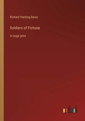 Soldiers of Fortune: in large print by Davis, Richard Harding