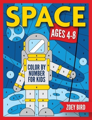 Space Color by Number for Kids: Coloring Activity for Ages 4 - 8 by Bird, Zoey