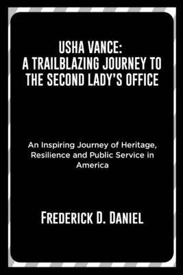 Usha Vance: A Trailblazing Journey to the Second Lady's Office: An Inspiring Journey of Heritage, Resilience, and Public Service i by Daniel, Frederick D.