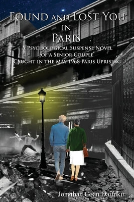 Found and Lost You in Paris: A Psychological Suspense Novel of a Senior Couple Caught in the May 1968 Paris Uprising. by Daifuku, Jonathan Coan