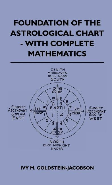Foundation Of The Astrological Chart - With Complete Mathematics by Goldstein-Jacobson, Ivy M.