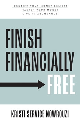 Finish Financially Free: Identify your money beliefs Master your money Live in abundance by Nowrouzi, Kristi Service