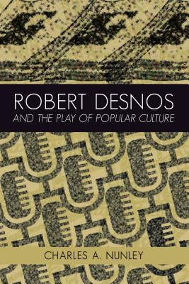 Robert Desnos and the Play of Popular Culture by Nunley, Charles A.