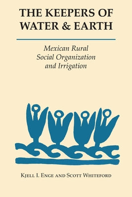 The Keepers of Water and Earth: Mexican Rural Social Organization and Irrigation by Enge, Kjell I.