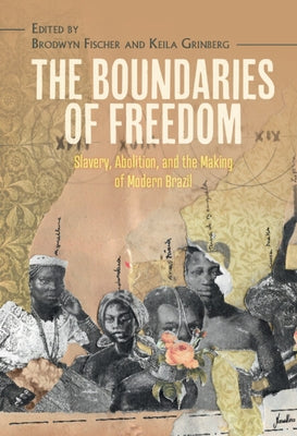 The Boundaries of Freedom: Slavery, Abolition, and the Making of Modern Brazil by Fischer, Brodwyn