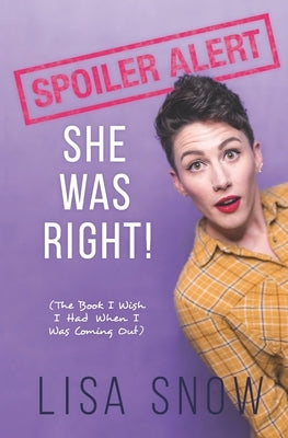 Spoiler Alert: She Was Right! (The Book I Wish I Had When I Was Coming Out) by Snow, Lisa