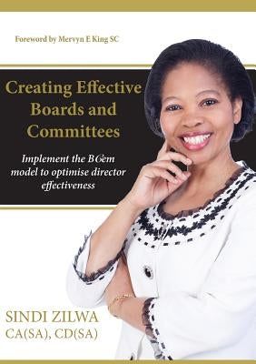 Creating Effective Boards and Commities: Implement the BCem model to optimise director effectiveness by Zilwa, Sindi