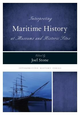 Interpreting Maritime History at Museums and Historic Sites by Stone, Joel