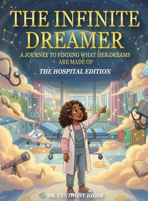 The Infinite Dreamer: A Journey to Finding What Her Dreams are Made of: The Hospital Edition by Higgs, Cynthony