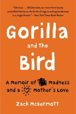 Gorilla and the Bird: A Memoir of Madness and a Mother's Love by McDermott, Zack