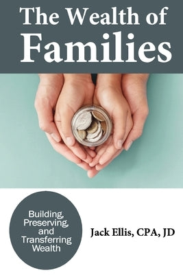 The Wealth of Families: Building, Preserving & Transferring Wealth by Ellis, Jack