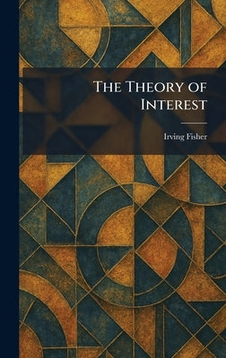 The Theory of Interest by Fisher, Irving