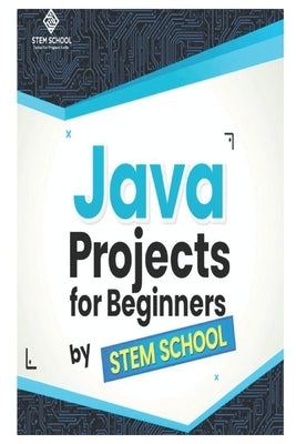 Java Projects for Beginners: Learn Java Programming by Building Real Desktop Applications by School, Stem