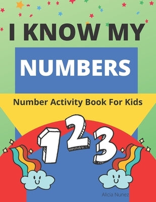 I Know My Numbers: Number Activity Book For Kids by Nunez, Alicia