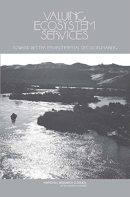Valuing Ecosystem Services: Toward Better Environmental Decision-Making by National Research Council