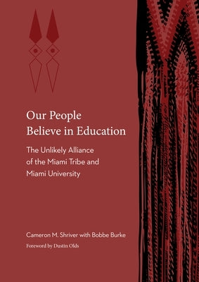 Our People Believe in Education: The Unlikely Alliance of the Miami Tribe and Miami University by Shriver, Cameron M.