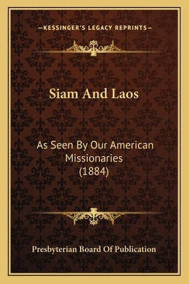 Siam And Laos: As Seen By Our American Missionaries (1884) by Presbyterian Board of Publication