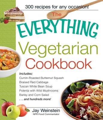 The Everything Vegetarian Cookbook: 300 Healthy Recipes Everyone Will Enjoy by Weinstein, Jay