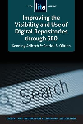 Improving the Visibility and Use of Digital Repositories Through Seo by Arlitsch, Kenning