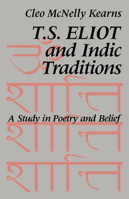 T. S. Eliot and Indic Traditions: A Study in Poetry and Belief by Kearns, Cleo McNelly