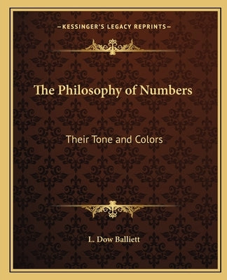 The Philosophy of Numbers: Their Tone and Colors by Balliett, L. Dow