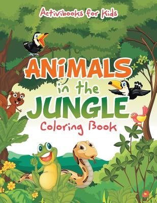 Animals in the Jungle Coloring Book by For Kids, Activibooks