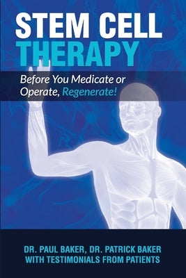 Stem Cell Therapy: Before You Medicate or Operate, Regenerate! by Baker, Patrick