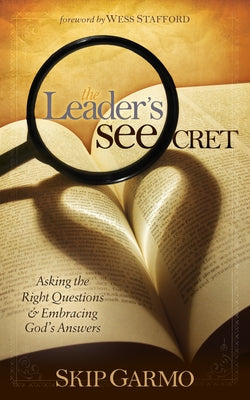 The Leader's Seecret: Asking the Right Questions and Embracing God's Answers by Garmo, Skip