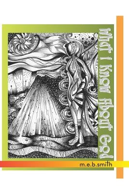 What I Know About God by Smith, M. E. B.