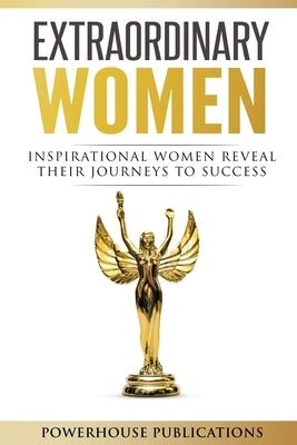 Extraordinary Women: Inspirational Women Reveal Their Journeys to Success by Hale, Stephanie J.