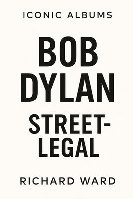 Iconic Albums - Bob Dylan - Street Legal by Ward, Richard