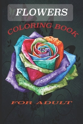 Flowers Coloring Book: Coloring Book fo Adult Featuring Beautiful Flowers and Floral Designs for Stress Relief and Relaxation by Flowers, Chik