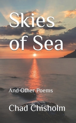 Skies of Sea: And Other Poems by Chisholm, Chad