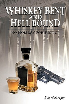 Whiskey Bent and Hell Bound: No Holiday for Justice by McGregor, Bob