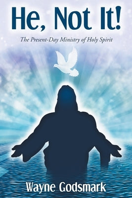 He, Not It!: The Present-Day Ministry of Holy Spirit by Godsmark, Wayne