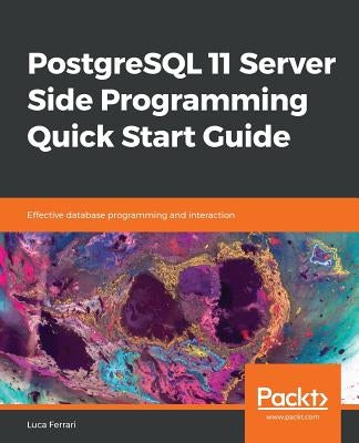 PostgreSQL 11 Server Side Programming Quick Start Guide by Ferrari, Luca