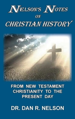Nelson's Notes on Christian History: From New Testament Christianity to the Present Day by Nelson, Dan R.