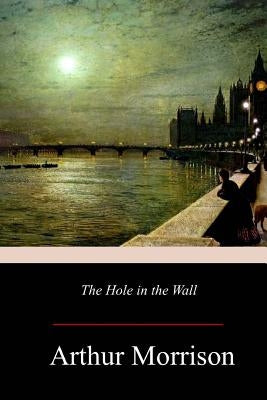 The Hole in the Wall by Morrison, Arthur