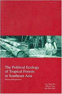 The Political Ecology of Tropical Forests in Southeast Asia: Historical Perspectives Volume 6 by Abe, Ken-Ichi