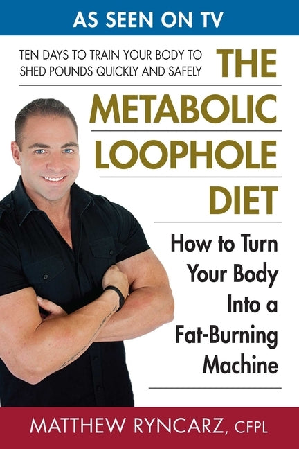 The Metabolic Loophole Diet: How to Turn Your Body Into a Fat-Burning Machine by A. Ryncarz, Matthew