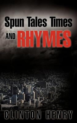 Spun Tales Times and Rhymes by Henry, Clinton
