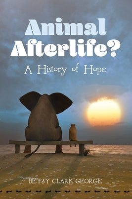 Animal Afterlife?: A History of Hope by George, Betsy Clark