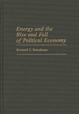 Energy and the Rise and Fall of Political Economy by Beaudreau, Bernard C.