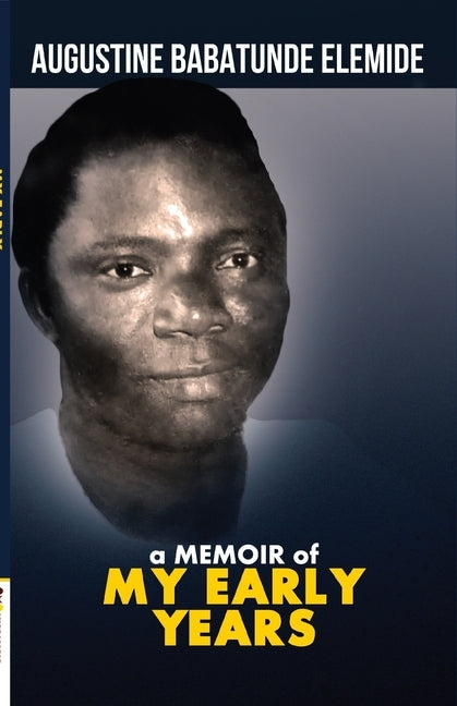 A Memoir of My Early Years: Justice Badejoko Olateju Adeniji by Elemide, Augustine Babatunde