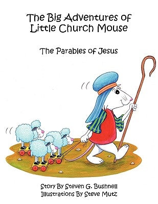 The Big Adventures of Little Church Mouse: The Parables of Jesus by Bushnell, Steven G.