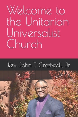 Welcome to the Unitarian Universalist Church by Crestwell, John T., Jr.